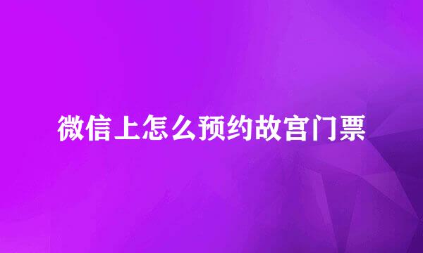 微信上怎么预约故宫门票