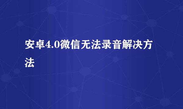 安卓4.0微信无法录音解决方法
