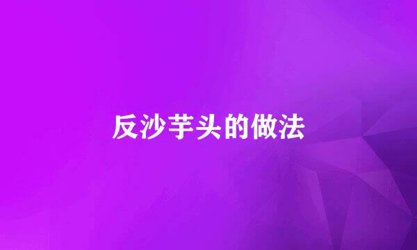 反沙芋头的做法