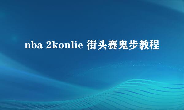 nba 2konlie 街头赛鬼步教程