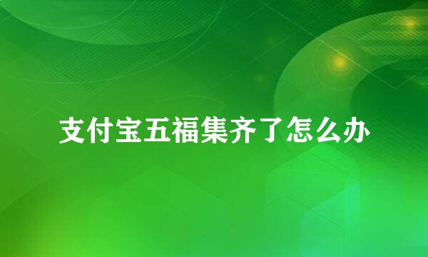 支付宝五福集齐了怎么办