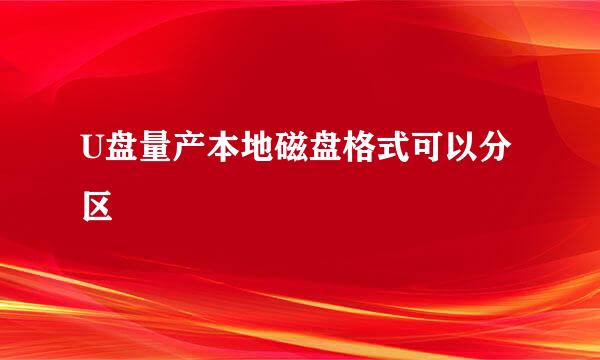 U盘量产本地磁盘格式可以分区
