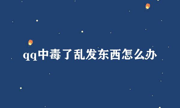 qq中毒了乱发东西怎么办