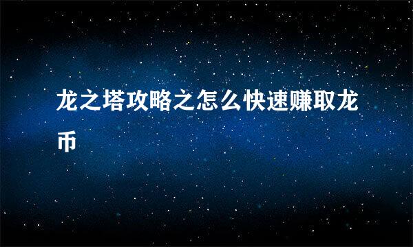 龙之塔攻略之怎么快速赚取龙币