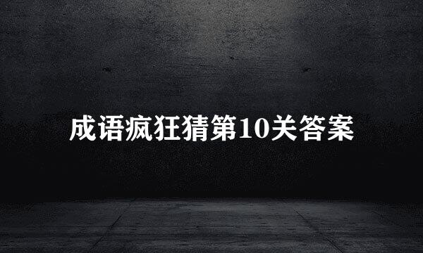 成语疯狂猜第10关答案