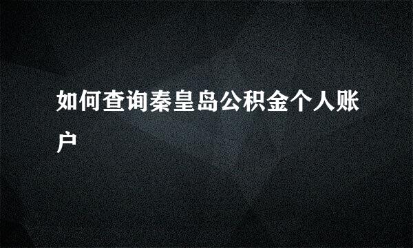 如何查询秦皇岛公积金个人账户