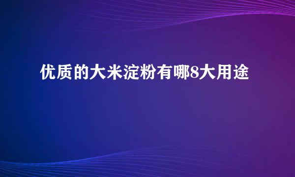 优质的大米淀粉有哪8大用途