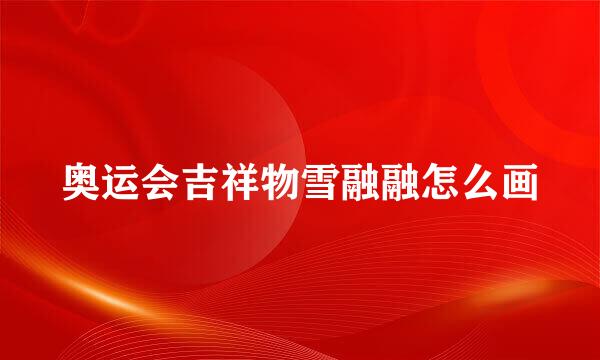 奥运会吉祥物雪融融怎么画