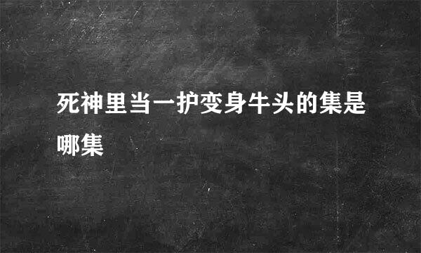 死神里当一护变身牛头的集是哪集