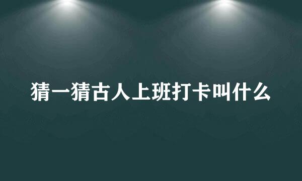 猜一猜古人上班打卡叫什么