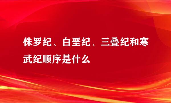 侏罗纪、白垩纪、三叠纪和寒武纪顺序是什么