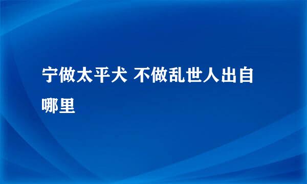 宁做太平犬 不做乱世人出自哪里