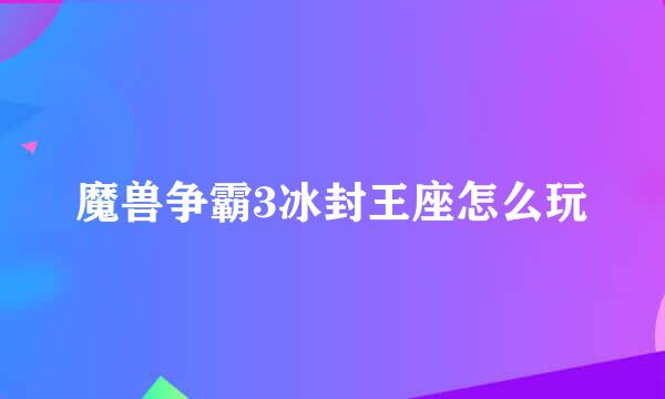 魔兽争霸3冰封王座怎么玩