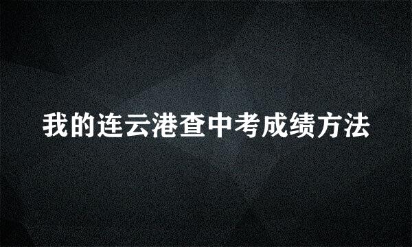 我的连云港查中考成绩方法