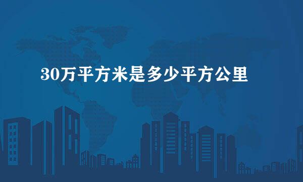 30万平方米是多少平方公里