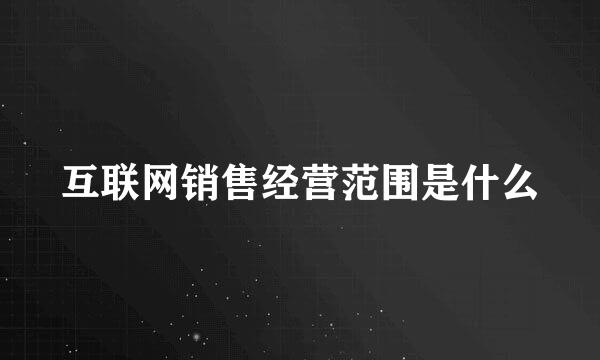互联网销售经营范围是什么
