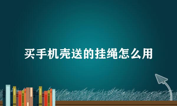 买手机壳送的挂绳怎么用