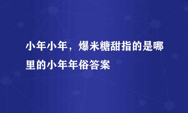 小年小年，爆米糖甜指的是哪里的小年年俗答案