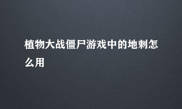 植物大战僵尸游戏中的地刺怎么用