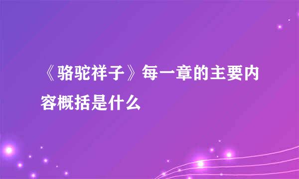 《骆驼祥子》每一章的主要内容概括是什么
