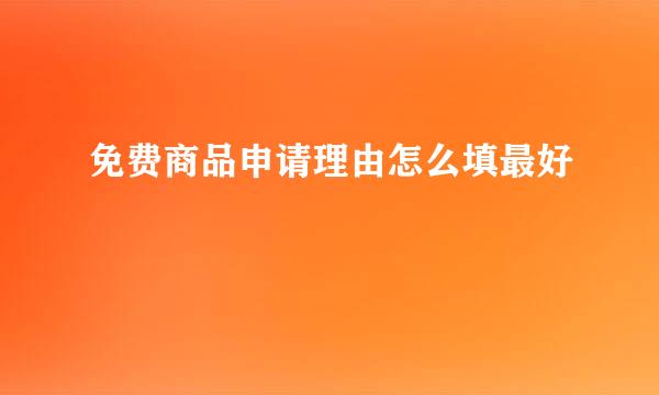 免费商品申请理由怎么填最好
