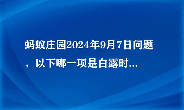蚂蚁庄园2024年9月7日问题，以下哪一项是白露时节的气候特点