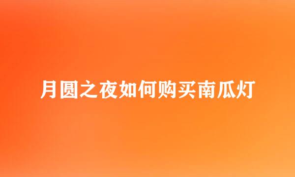 月圆之夜如何购买南瓜灯