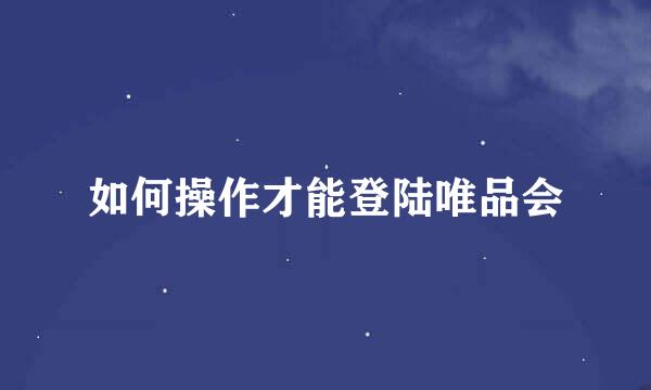 如何操作才能登陆唯品会