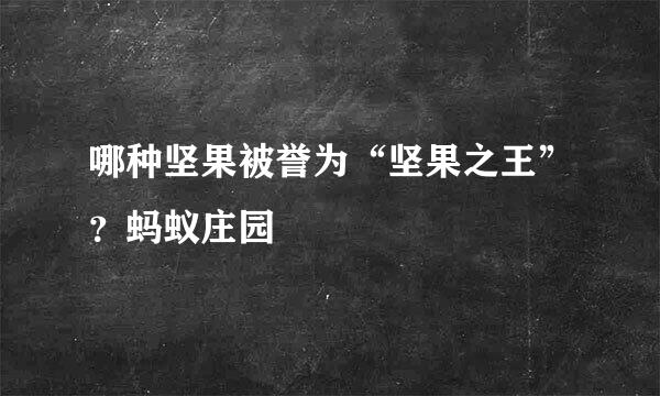哪种坚果被誉为“坚果之王”？蚂蚁庄园