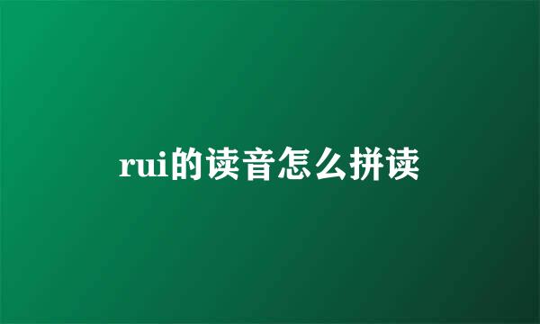 rui的读音怎么拼读