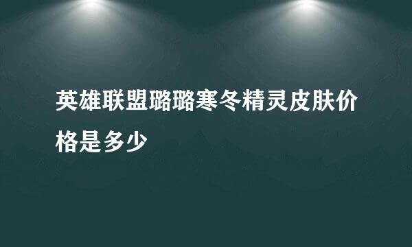 英雄联盟璐璐寒冬精灵皮肤价格是多少
