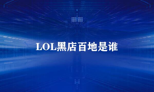 LOL黑店百地是谁