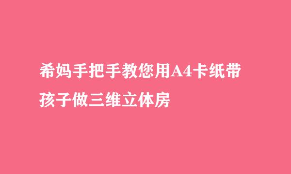 希妈手把手教您用A4卡纸带孩子做三维立体房