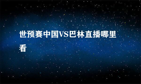 世预赛中国VS巴林直播哪里看
