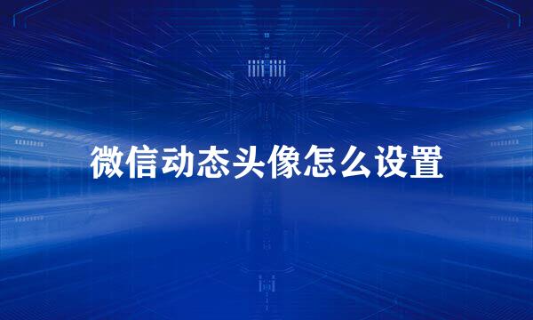 微信动态头像怎么设置