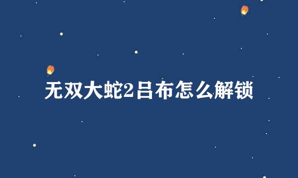 无双大蛇2吕布怎么解锁