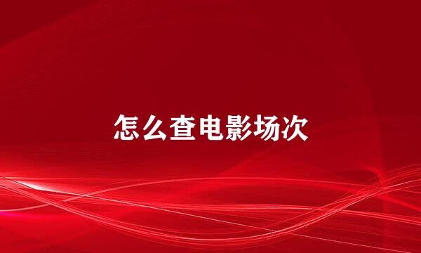 怎么查电影场次