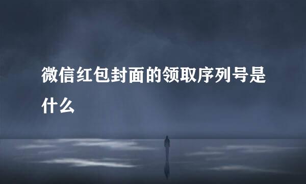 微信红包封面的领取序列号是什么