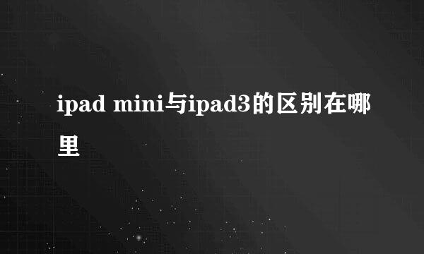 ipad mini与ipad3的区别在哪里