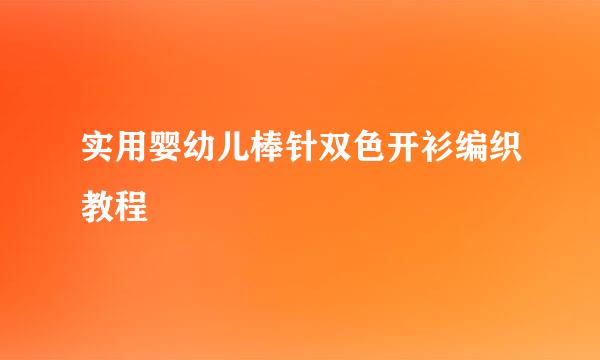 实用婴幼儿棒针双色开衫编织教程