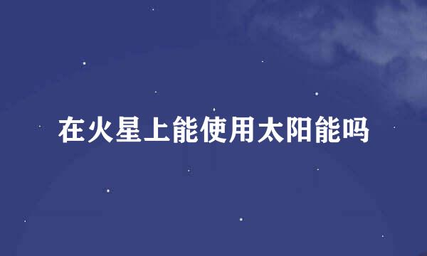 在火星上能使用太阳能吗