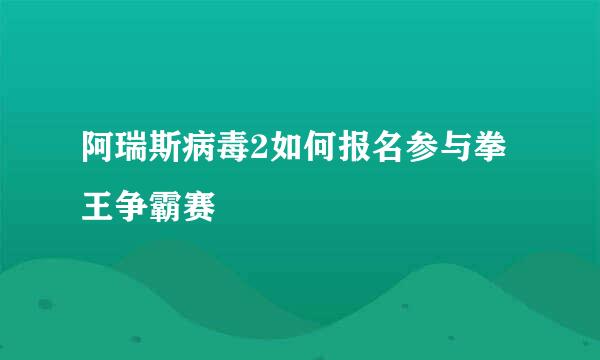 阿瑞斯病毒2如何报名参与拳王争霸赛