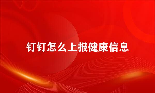 钉钉怎么上报健康信息