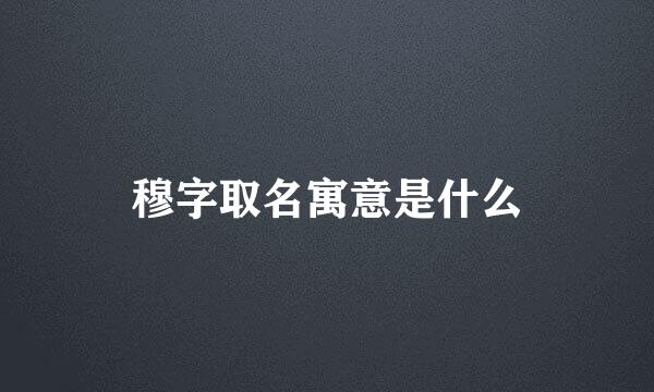 穆字取名寓意是什么