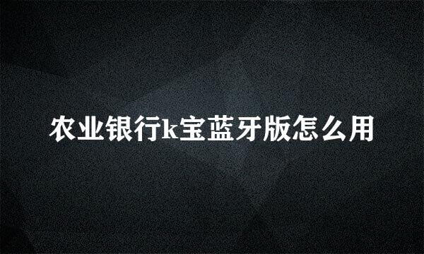 农业银行k宝蓝牙版怎么用