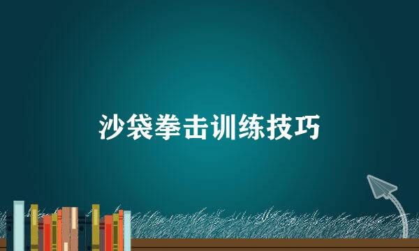 沙袋拳击训练技巧