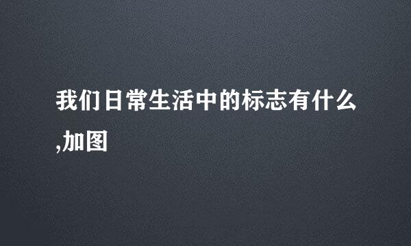 我们日常生活中的标志有什么,加图