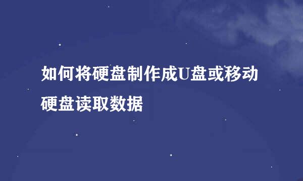 如何将硬盘制作成U盘或移动硬盘读取数据