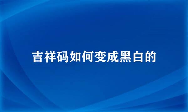 吉祥码如何变成黑白的