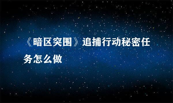 《暗区突围》追捕行动秘密任务怎么做